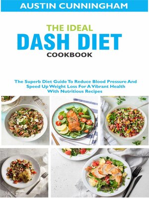 cover image of The Ideal Dash Diet Cookbook; the Superb Diet Guide to Reduce Blood Pressure and Speed Up Weight Loss For a Vibrant Health With Nutritious Recipes